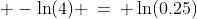  -\ln(4) \:=\: \ln(0.25)