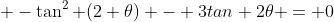  -\tan^2 (2 \theta) - 3tan 2\theta = 0