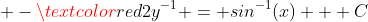  -\textcolor{red}{2}y^{-1} = sin^{-1}(x) + C