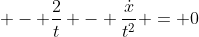  - \frac{2}{t} - \frac{\dot{x}}{t^2} = 0