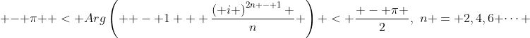  - \pi  < Arg\left( { - 1 + \frac{{\left( i \right)^{2n - 1} }}{n}} \right) < \frac{{ - \pi }}{2},\,\,n = 2,4,6 \cdots 
