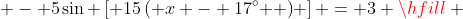  - 5\sin \left[ {15\left( {x - 17^\circ } \right)} \right] = 3 \hfill \\