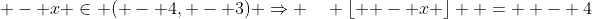  - x \in ( - 4, - 3) \Rightarrow \quad \left\lfloor { - x} \right\rfloor  =  - 4