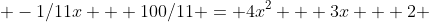  -1/11x + 100/11 = 4x^2 + 3x + 2 