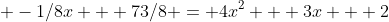  -1/8x + 73/8 = 4x^2 + 3x + 2