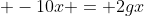 -10x = 2gx