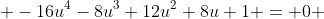  -16u^4-8u^3+12u^2+8u+1 = 0 