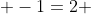  -1=2 
