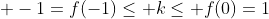  -1=f(-1)\leq k\leq f(0)=1