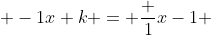  -1x+k = \frac {1}{x-1} ;