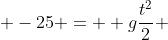  -25 =  g\frac{t^2}{2} 