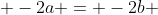  -2a = -2b 