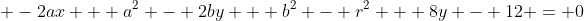  -2ax + a^2 - 2by + b^2 - r^2 + 8y - 12 = 0