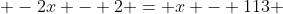 -2x - 2 = x - 113 