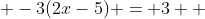  -3(2x-5) = 3  