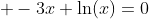  -3x+\ln(x)=0