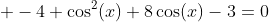  -4 \cos^2(x)+8\cos(x)-3=0