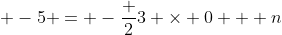  -5 = -\frac {2}{3} \times 0 + n