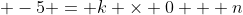  -5 = k \times 0 + n