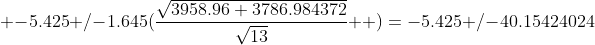  -5.425+/-1.645(\frac{\sqrt{3958.96+3786.984372}}{\sqrt{13}}  )=-5.425+/-40.15424024