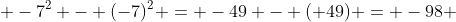  -7^2 - (-7)^2 = -49 - (+49) = -98 