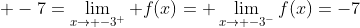  -7=\lim_{x\to -3^+} f(x)= \lim_{x\to -3^-}f(x)=-7