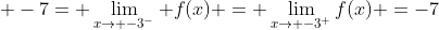  -7= \lim_{x\to -3^-} f(x) = \lim_{x\to -3^+}f(x) =-7