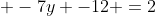  -7y -12 =2