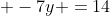  -7y =14