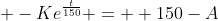+-Ke^{\frac{t}{150}} =  150-A