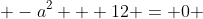  -a^2 + 12 = 0 