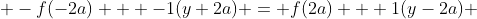  -f(-2a) + -1(y+2a) = f(2a) + 1(y-2a) 