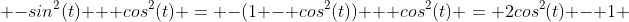  -sin^2(t) + cos^2(t) = -(1 - cos^2(t)) + cos^2(t) = 2cos^2(t) - 1 