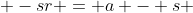  -sr = a - s 