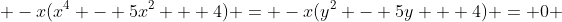  -x(x^4 - 5x^2 + 4) = -x(y^2 - 5y + 4) = 0 