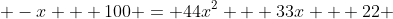  -x + 100 = 44x^2 + 33x + 22 