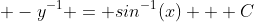  -y^{-1} = sin^{-1}(x) + C