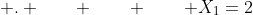  . \qquad \qquad \qquad X_1=2