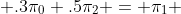  .3\pi_0+.5\pi_2 = \pi_1 