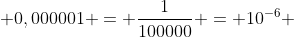  0,000001 = \frac{1}{100000} = 10^{-6} 
