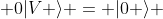  0|V \rangle = |0 \rangle 