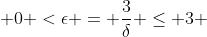  0 <\epsilon = \frac{3}{\delta} \leq 3 