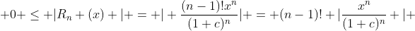  0 \le |R_n (x) | = | \frac{(n-1)!x^n}{(1+c)^n}| = (n-1)! |\frac{x^n}{(1+c)^n} | 