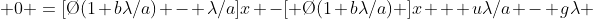  0 =[\O(1+b\lambda/a) - \lambda/a]x -[ \O(1+b\lambda/a) ]x + u\lambda/a - g\lambda 