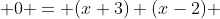  0 = (x+3) (x-2) 