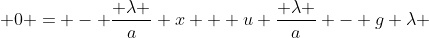  0 = - \frac{ \lambda }{a} x + u \frac{ \lambda }{a} - g \lambda 