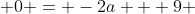  0 = -2a + 9 