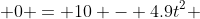  0 = 10 - 4.9t^2 