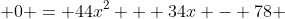  0 = 44x^2 + 34x - 78 