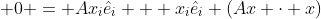  0 = Ax_i\hat{e}_i + x_i\hat{e}_i (Ax \cdot x)